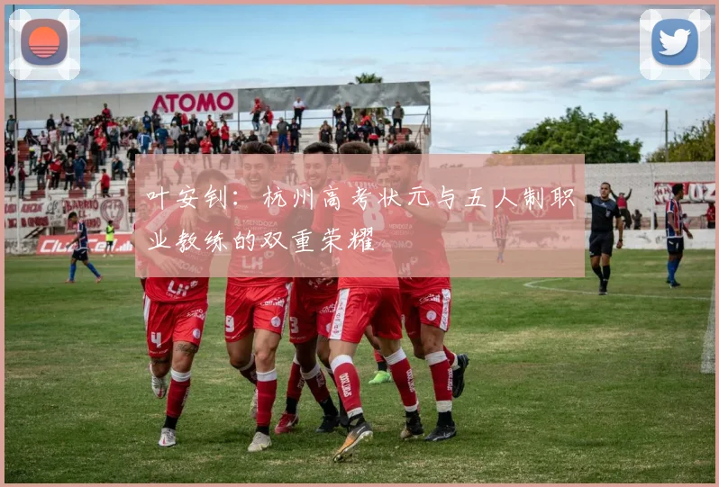 叶安钊：杭州高考状元与五人制职业教练的双重荣耀