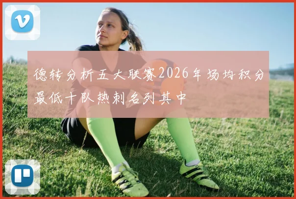 德转分析五大联赛2026年场均积分最低十队热刺名列其中